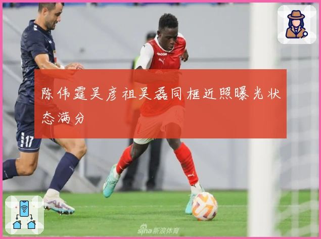 陈伟霆吴彦祖吴磊同框近照曝光状态满分