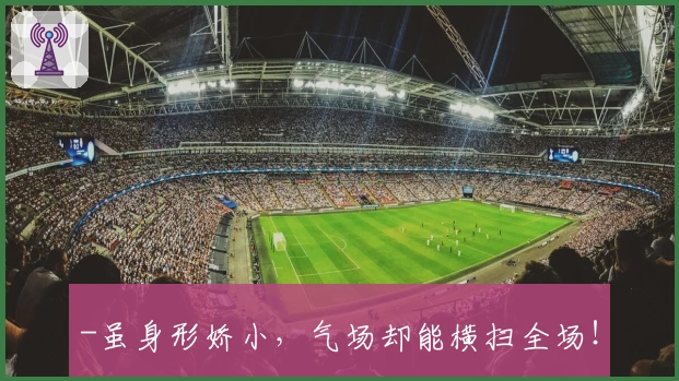 -虽身形娇小，气场却能横扫全场！-