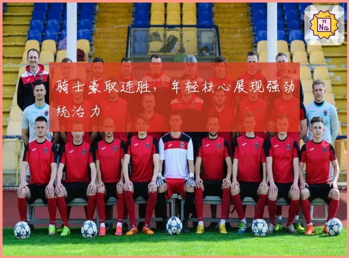 骑士豪取连胜，年轻核心展现强劲统治力