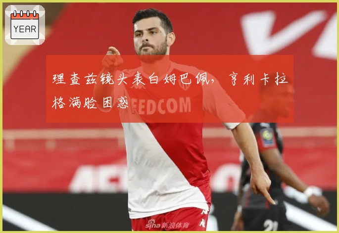 理查兹镜头表白姆巴佩，亨利卡拉格满脸困惑